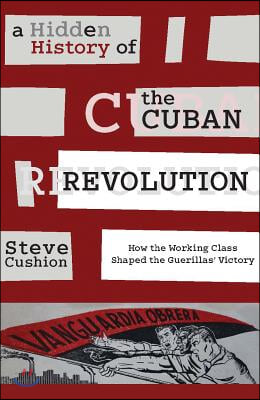 A Hidden History of the Cuban Revolution: How the Working Class Shaped the Guerillas&#39; Victory