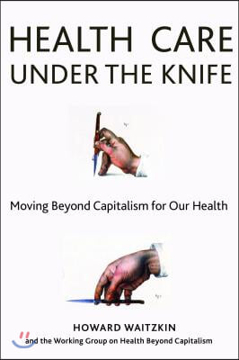 Health Care Under the Knife: Moving Beyond Capitalism for Our Health