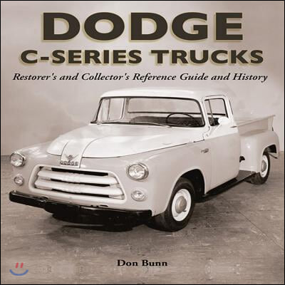 Dodge C-Series Trucks: A Restorer's and Collector's Reference Guide and History