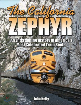 The California Zephyr: An Entertaining History of America's Most Celebrated Train Route