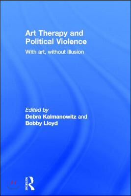 Art Therapy and Political Violence: With Art, Without Illusion