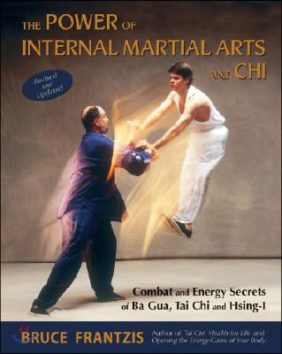 The Power of Internal Martial Arts and Chi: Combat and Energy Secrets of Ba Gua, Tai Chi and Hsing-I