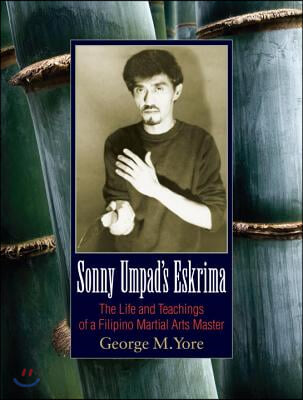 Sonny Umpad&#39;s Eskrima: The Life and Teachings of a Filipino Martial Arts Master