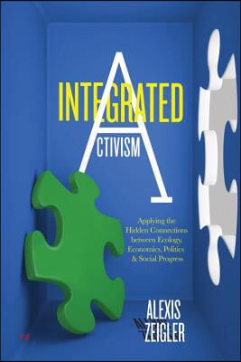 Integrated Activism: Applying the Hidden Connections Between Ecology, Economics, Politics, and Social Progress