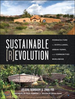 Sustainable Revolution: Permaculture in Ecovillages, Urban Farms, and Communities Worldwide