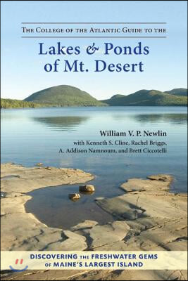 The College of the Atlantic Guide to the Lakes and Ponds of Mt. Desert: Discovering the Freshwater Gems of Maine&#39;s Largest Island