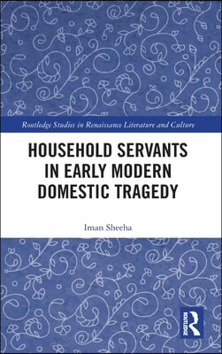 Household Servants in Early Modern Domestic Tragedy