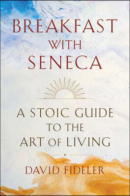 Breakfast with Seneca: A Stoic Guide to the Art of Living