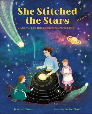 She Stitched the Stars: A Story of Ellen Harding Baker&#39;s Solar System Quilt