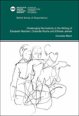 Literature as Intervention: Challenging Normativity in the Writing of Elisabeth Reichert, Charlotte Roche and Elfriede Jelinek Volume 48