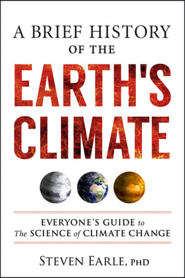 A Brief History of the Earth&#39;s Climate: Everyone&#39;s Guide to the Science of Climate Change