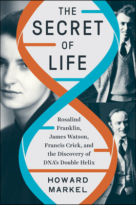 The Secret of Life: Rosalind Franklin, James Watson, Francis Crick, and the Discovery of Dna&#39;s Double Helix