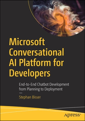 Microsoft Conversational AI Platform for Developers: End-To-End Chatbot Development from Planning to Deployment