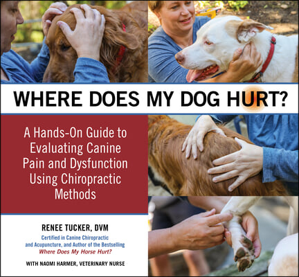 Where Does My Dog Hurt: Find the Source of Behavioral Issues or Pain: A Hands-On Guide