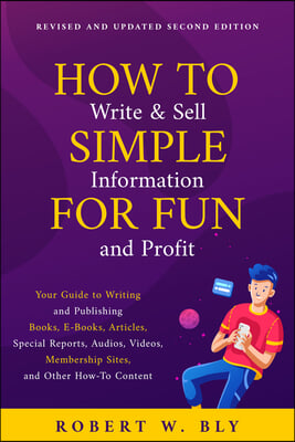 How to Write and Sell Simple Information for Fun and Profit: Your Guide to Writing and Publishing Books, E-Books, Articles, Special Reports, Audios, V