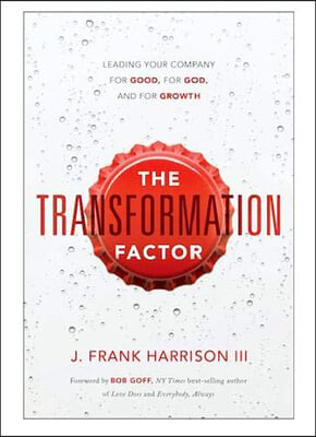 The Transformation Factor: Leading Your Company for Good, for God, and for Growth