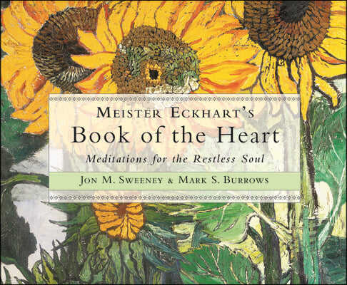 Meister Eckhart&#39;s Book of the Heart: Meditations for the Restless Soul