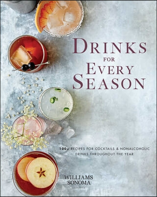 Drinks for Every Season: 100+ Recipes for Cocktails & Nonalcoholic Drinks Throughout the Year (Cocktail/Mixology/Nonalcoholic Drink Recipes)