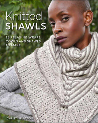 Knitted Shawls: 25 Relaxing Wraps, Cowls and Shawls
