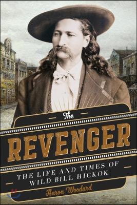 The Revenger: The Life and Times of Wild Bill Hickok