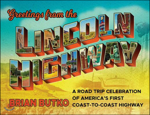 Greetings from the Lincoln Highway: A Road Trip Celebration of America's First Coast-To-Coast Highway