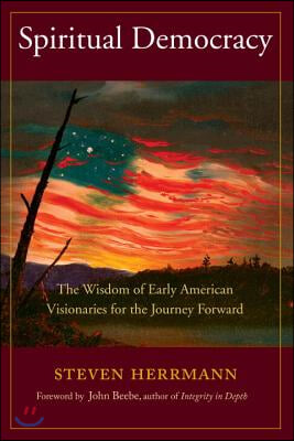 Spiritual Democracy: The Wisdom of Early American Visionaries for the Journey Forward