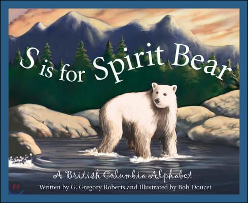 S Is for Spirit Bear: A British Columbia Alphabet