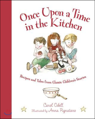 Once Upon a Time in the Kitchen: Recipes and Tales from Classic Children&#39;s Stories