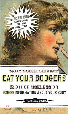 Why You Shouldn&#39;t Eat Your Boogers and Other Useless or Gross Information About: Information About Your Body