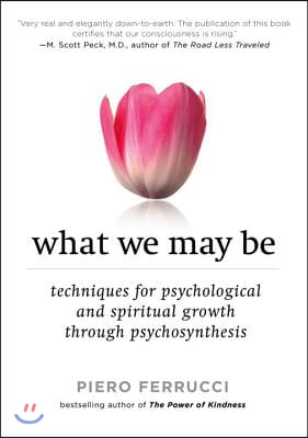 What We May Be: Techniques for Psychological and Spiritual Growth Through Psychosynthesis