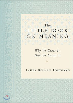 The Little Book on Meaning: Why We Crave It, How We Create It