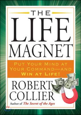 The Life Magnet: Put Your Mind at Your Command --and Win at Life!