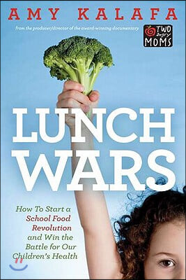 Lunch Wars: How to Start a School Food Revolution and Win the Battle for Our Children&#39;s Health