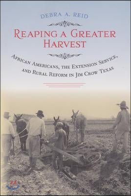 Reaping a Greater Harvest: African Americans, the Extension Service, and Rural Reform in Jim Crow Texas