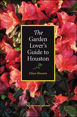 The Garden Lover&#39;s Guide to Houston