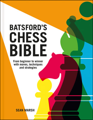 Batsford&#39;s Chess Bible: From Beginner to Winner with Moves, Techniques and Strategies