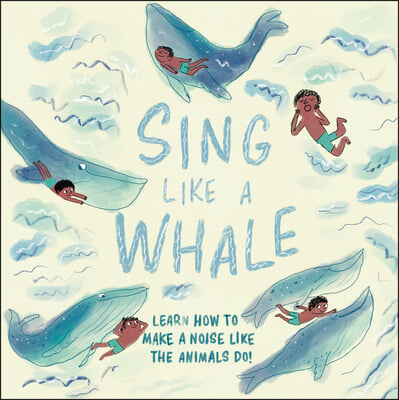 Sing Like a Whale: Learn How to Make a Noise Like the Animals Do!