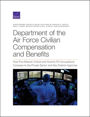 Department of the Air Force Civilian Compensation and Benefits: How Five Mission Critical and Hard-To-Fill Occupations Compare to the Private Sector a