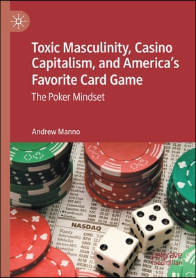 Toxic Masculinity, Casino Capitalism, and America's Favorite Card Game: The Poker Mindset