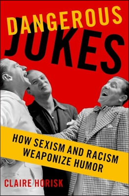 Dangerous Jokes: How Racism and Sexism Weaponize Humor