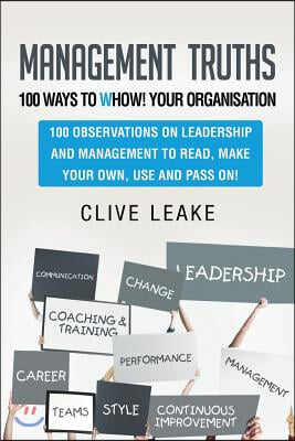 Management Truths - 100 Ways to Whow! Your Organisation: 100 Observations on Leadership and Management to Read, Make Your Own, Use and Pass On!