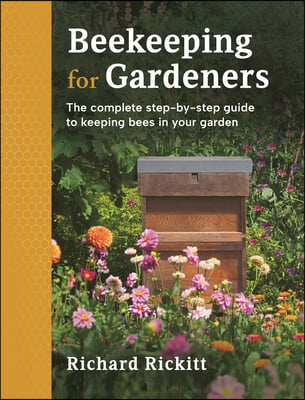 Beekeeping for Gardeners: The Complete Step-By-Step Guide to Keeping Bees in Your Garden