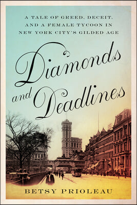 Diamonds and Deadlines: A Tale of Greed, Deceit, and a Female Tycoon in New York City&#39;s Gilded Age