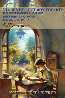 Student's Literary Toolkit: The Most Dangerous Game, the Story of an Hour, & the Garden Party: A Workbook