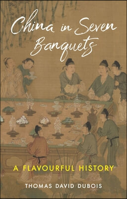 China in Seven Banquets: A Flavourful History