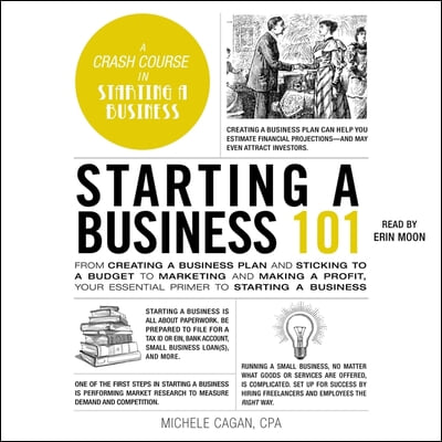 Starting a Business 101: From Creating a Business Plan and Sticking to a Budget to Marketing and Making a Profit, Your Essential Primer to Star