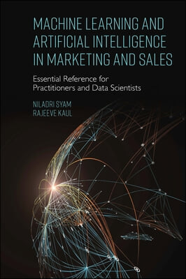 Machine Learning and Artificial Intelligence in Marketing and Sales: Essential Reference for Practitioners and Data Scientists