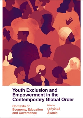 Youth Exclusion and Empowerment in the Contemporary Global Order: Contexts of Economy, Education and Governance