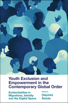 Youth Exclusion and Empowerment in the Contemporary Global Order: Existentialities in Migrations, Identity and the Digital Space