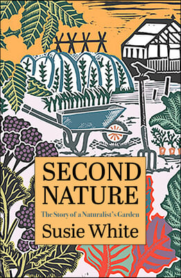 Second Nature: The Story of a Naturalist&#39;s Garden